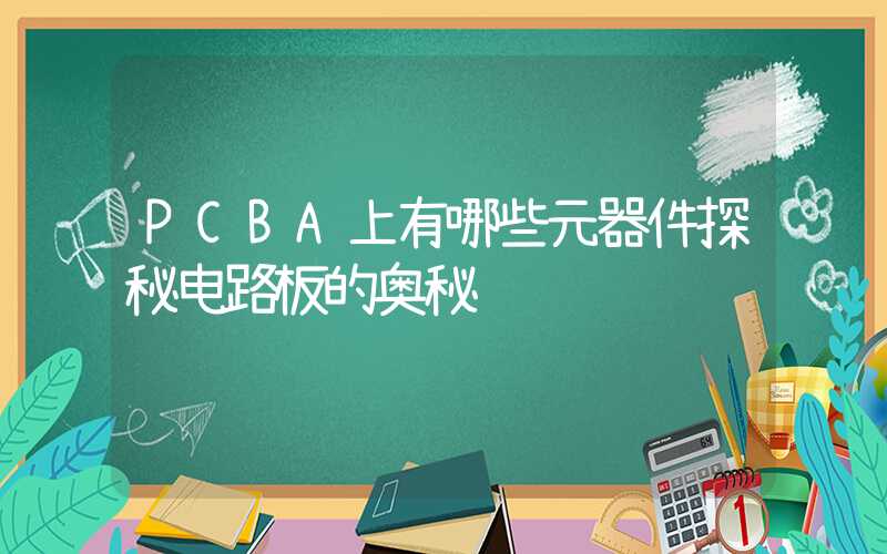 PCBA上有哪些元器件探秘电路板的奥秘
