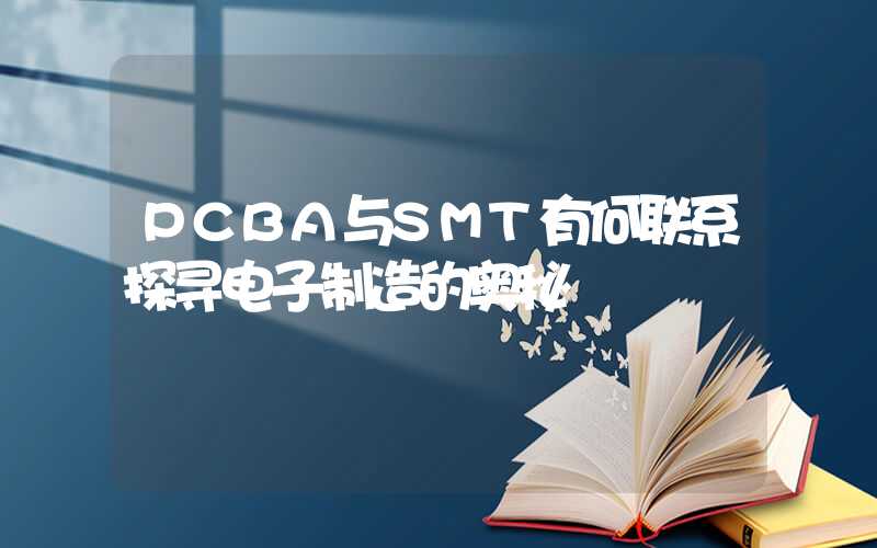 PCBA与SMT有何联系探寻电子制造的奥秘