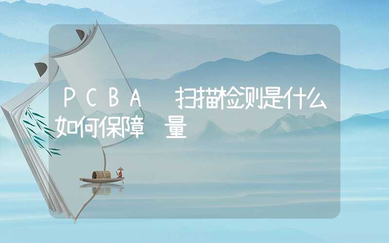 PCBA预扫描检测是什么如何保障质量