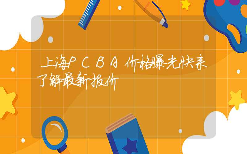 上海PCBA价格曝光快来了解最新报价