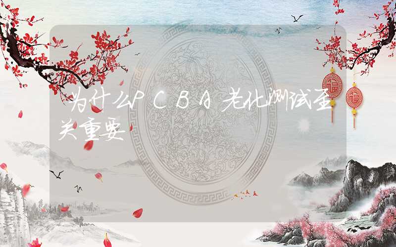 为什么PCBA老化测试至关重要