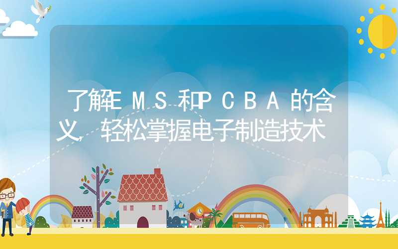 了解EMS和PCBA的含义,轻松掌握电子制造技术