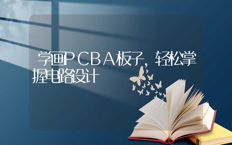 学画PCBA板子,轻松掌握电路设计