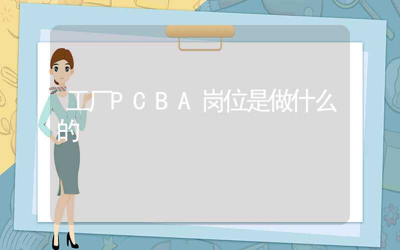 工厂PCBA岗位是做什么的