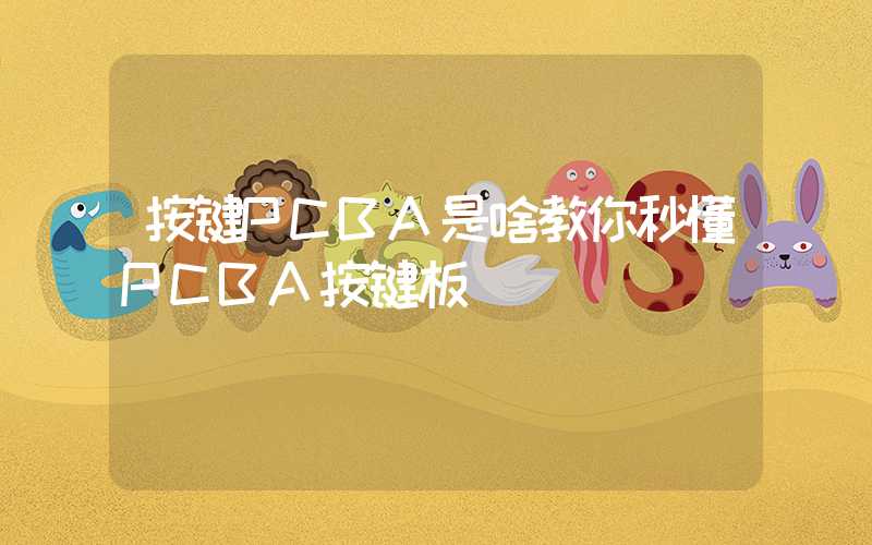 按键PCBA是啥教你秒懂PCBA按键板