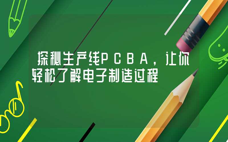 探秘生产线PCBA,让你轻松了解电子制造过程