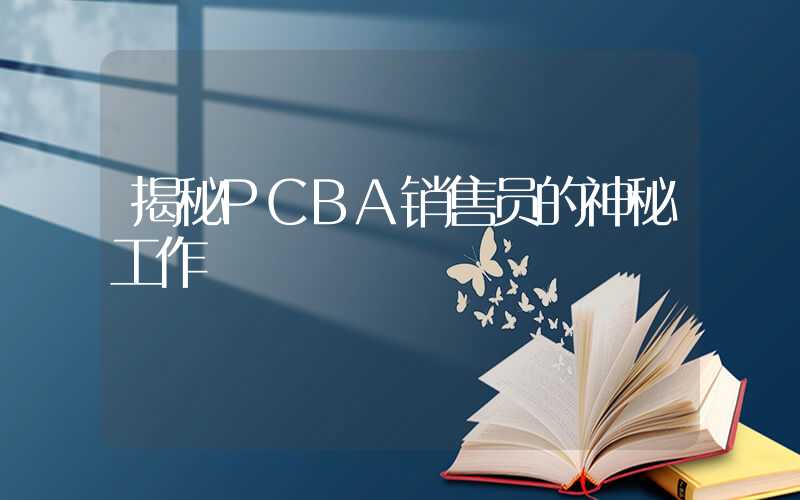 揭秘PCBA销售员的神秘工作