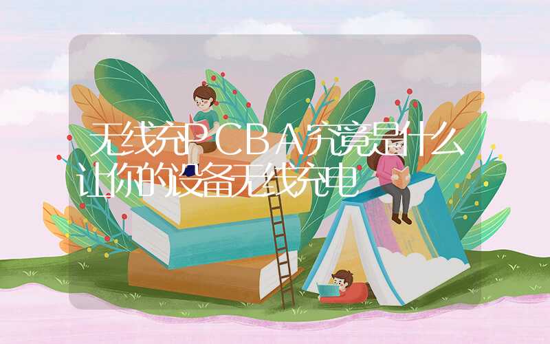 无线充PCBA究竟是什么让你的设备无线充电