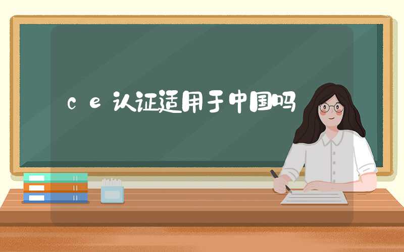 ce认证适用于中国吗