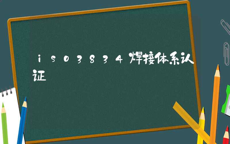 iso3834焊接体系认证