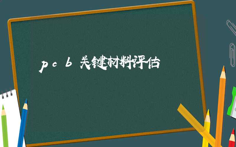 pcb关键材料评估