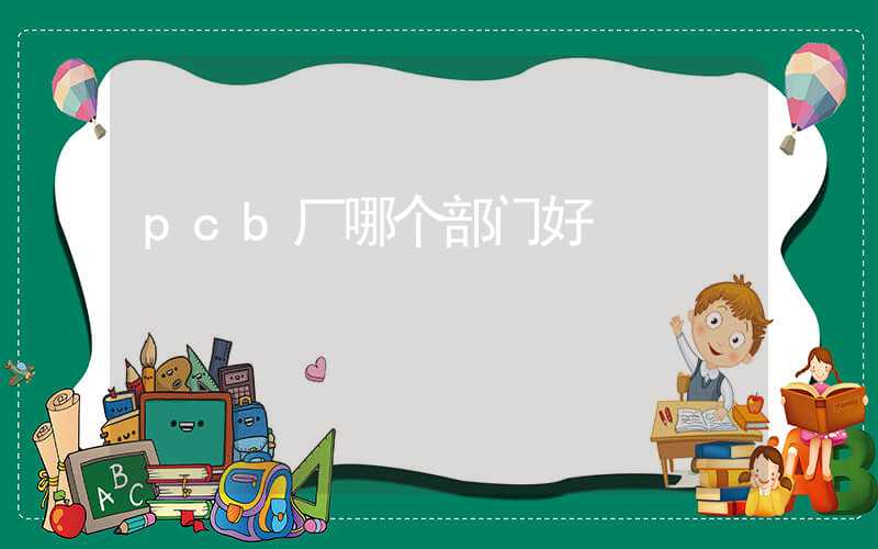 pcb厂哪个部门好
