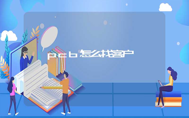 pcb怎么找客户